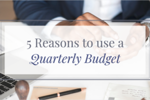 5 Reasons You Should Be Using a Quarterly Budget
