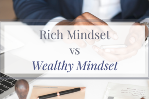 Rich Mindset vs Wealthy Mindset
