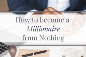 how to become a millionaire from nothing